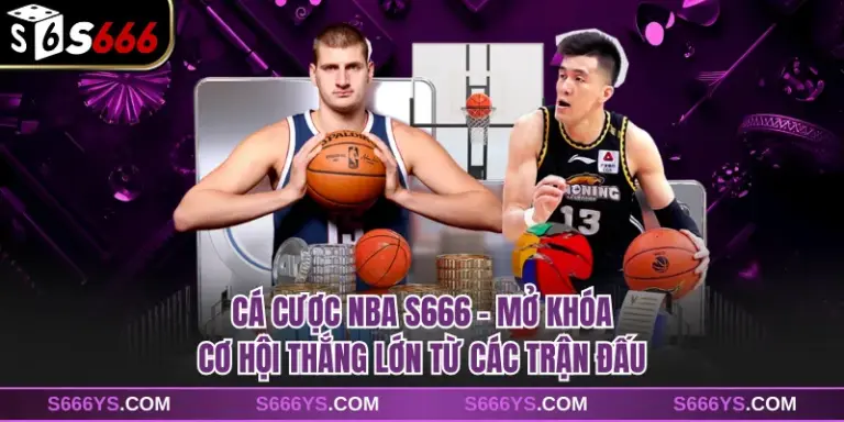 Cá Cược NBA S666 - Mở Khóa Cơ Hội Thắng Lớn Từ Các Trận Đấu