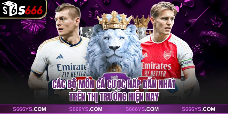 Các bộ môn cá cược hấp dẫn nhất trên thị trường hiện nay