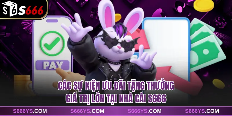 Các sự kiện ưu đãi tặng thưởng giá trị lớn tại nhà cái S666