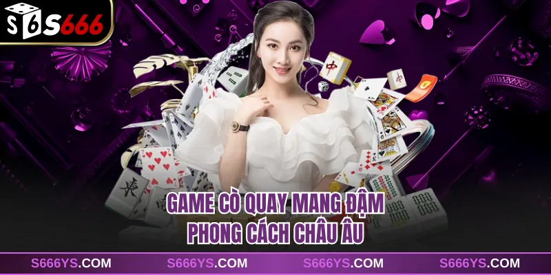 Game cò quay mang đậm phong cách châu Âu