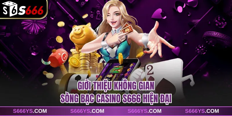 Giới thiệu không gian sòng bạc casino S666 hiện đại