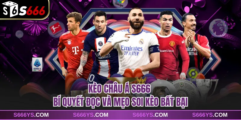 Kèo Châu Á S666 - Bí Quyết Đọc Và Mẹo Soi Kèo Bất Bại