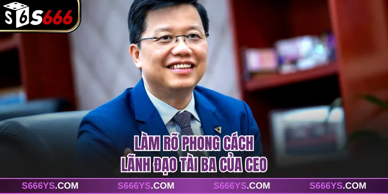 Làm rõ phong cách lãnh đạo tài ba của CEO