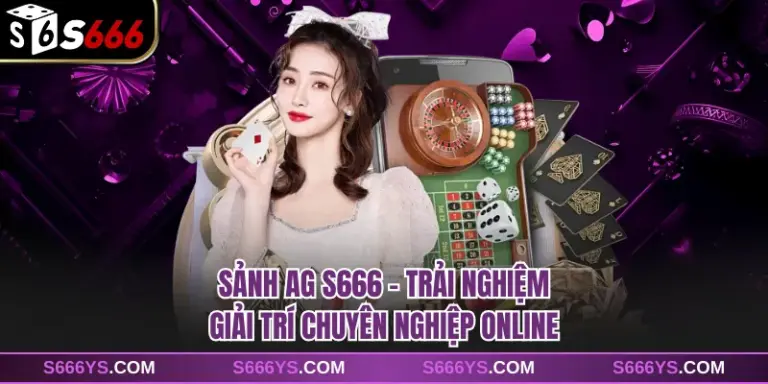 Sảnh AG S666 - Trải Nghiệm Giải Trí Chuyên Nghiệp Online