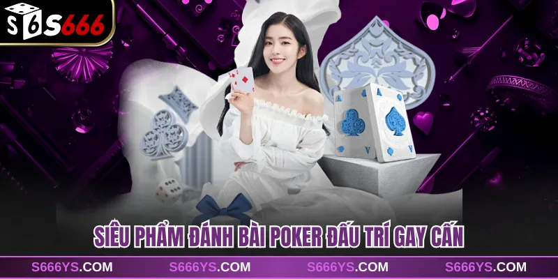 Siêu phẩm đánh bài Poker đấu trí gay cấn
