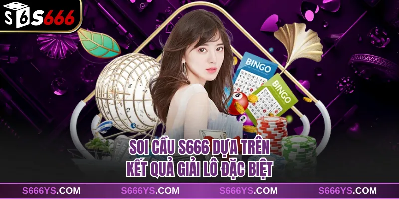 Soi cầu S666 dựa trên kết quả giải lô đặc biệt