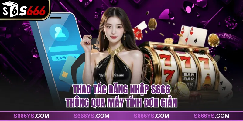 Thao tác đăng nhập S666 thông qua máy tính đơn giản