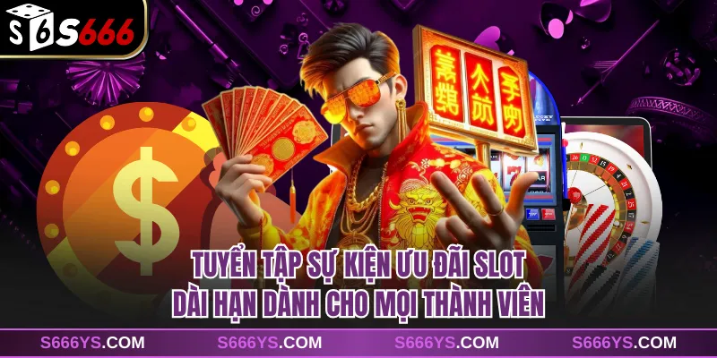Tuyển tập sự kiện ưu đãi Slot dài hạn dành cho mọi thành viên